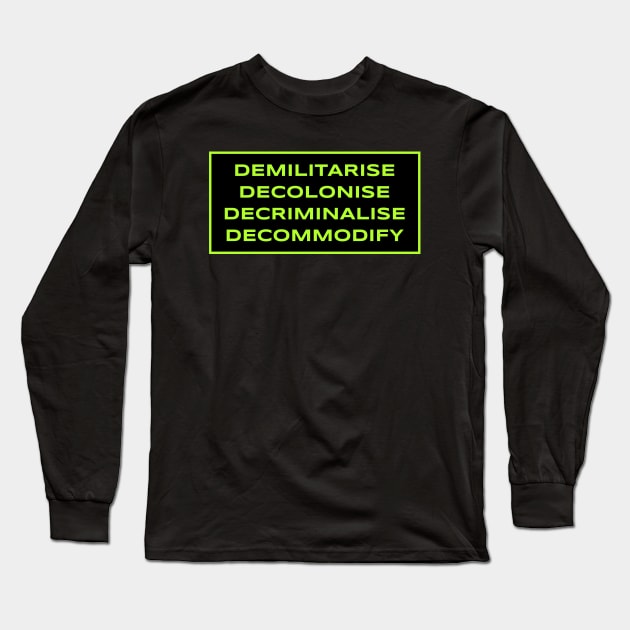 Demilitarise, Decolonise, Decriminalise, Decommodify Long Sleeve T-Shirt by Football from the Left